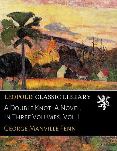 A Double Knot: A Novel, in Three Volumes, Vol. I