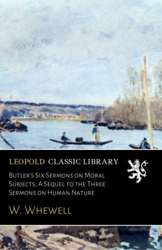 Butler's Six Sermons on Moral Subjects; A Sequel to the Three Sermons on Human Nature