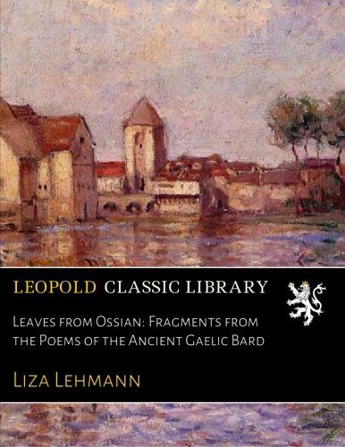 Leaves from Ossian: Fragments from the Poems of the Ancient Gaelic Bard