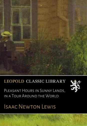 Pleasant Hours in Sunny Lands, in a Tour Around the World