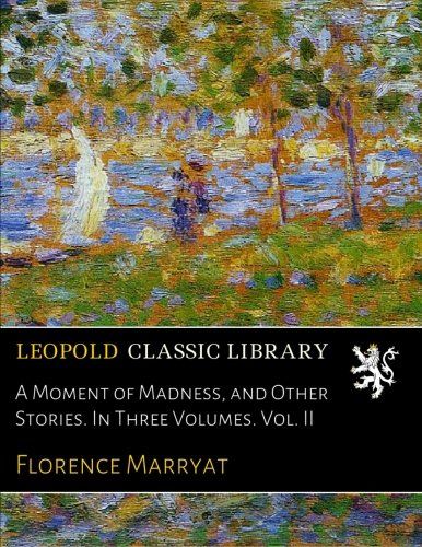 A Moment of Madness, and Other Stories. In Three Volumes. Vol. II