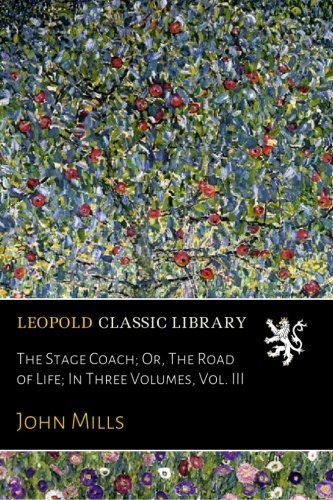 The Stage Coach; Or, The Road of Life; In Three Volumes, Vol. III