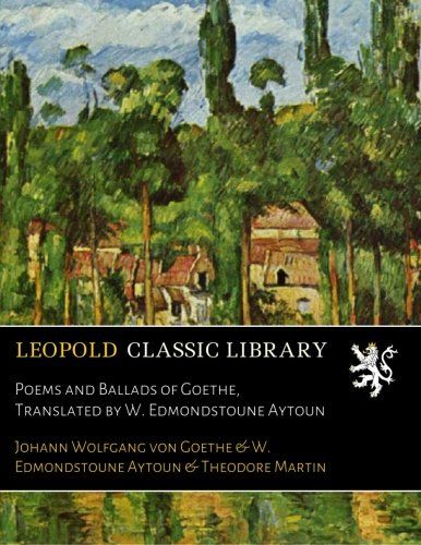 Poems and Ballads of Goethe, Translated by W. Edmondstoune Aytoun