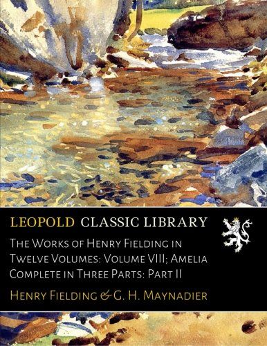 The Works of Henry Fielding in Twelve Volumes: Volume VIII; Amelia Complete in Three Parts: Part II