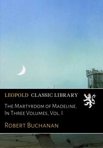 The Martyrdom of Madeline. In Three Volumes, Vol. I
