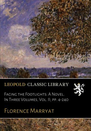 Facing the Footlights: A Novel. In Three Volumes, Vol. II; pp. 4-240