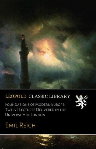 Foundations of Modern Europe: Twelve Lectures Delivered in the University of London