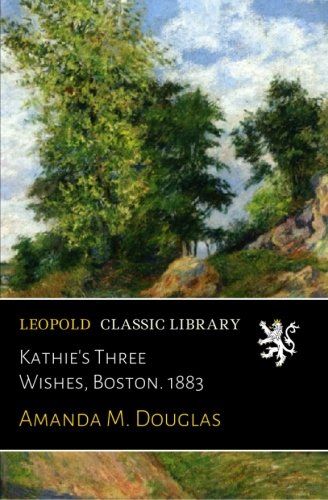 Kathie's Three Wishes, Boston. 1883