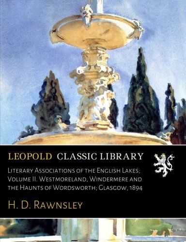 Literary Associations of the English Lakes; Volume II. Westmoreland, Windermere and the Haunts of Wordsworth; Glasgow, 1894