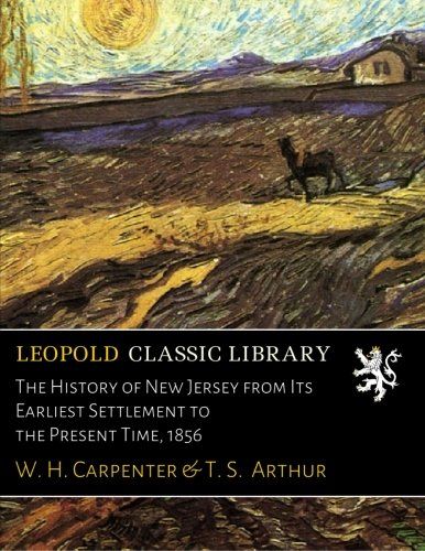 The History of New Jersey from Its Earliest Settlement to the Present Time, 1856
