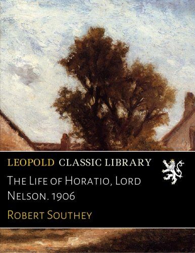 The Life of Horatio, Lord Nelson. 1906