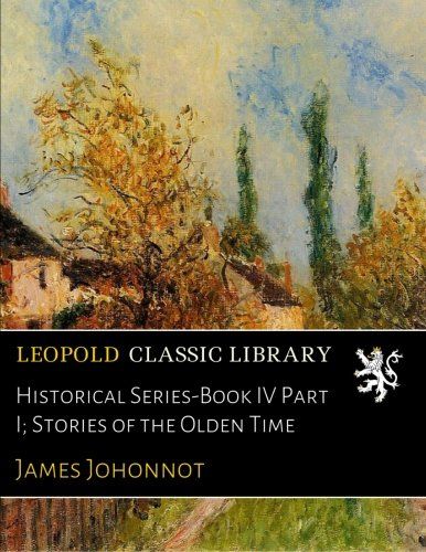 Historical Series-Book IV Part I; Stories of the Olden Time