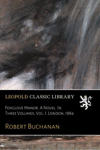 Foxglove Manor. A Novel. In Three Volumes, Vol. I. London, 1884
