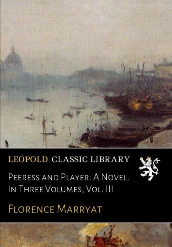 Peeress and Player: A Novel. In Three Volumes, Vol. III