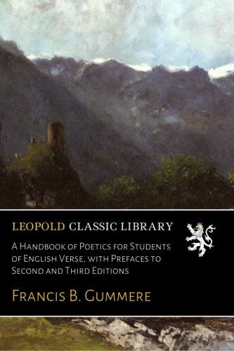 A Handbook of Poetics for Students of English Verse, with Prefaces to Second and Third Editions