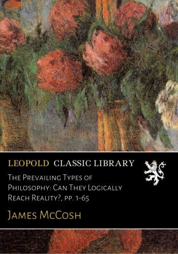 The Prevailing Types of Philosophy: Can They Logically Reach Reality?, pp. 1-65