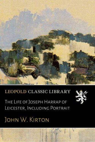 The Life of Joseph Harrap of Leicester, Including Portrait
