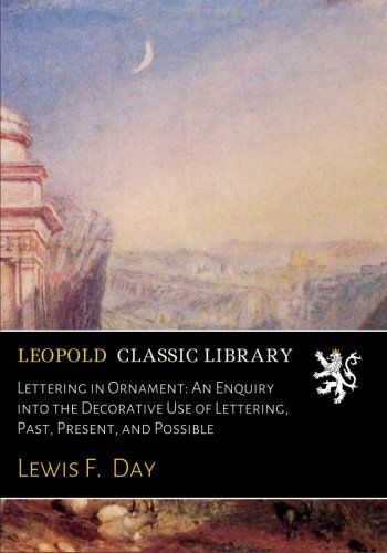 Lettering in Ornament: An Enquiry into the Decorative Use of Lettering, Past, Present, and Possible