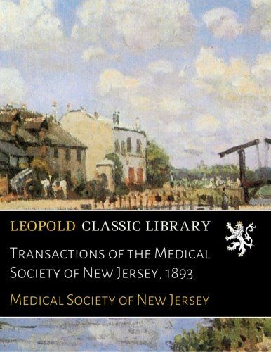 Transactions of the Medical Society of New Jersey, 1893