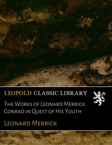 The Works of Leonard Merrick. Conrad in Quest of His Youth