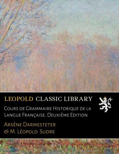 Cours de Grammaire Historique de la Langue Française. Deuxième Edition (French Edition)