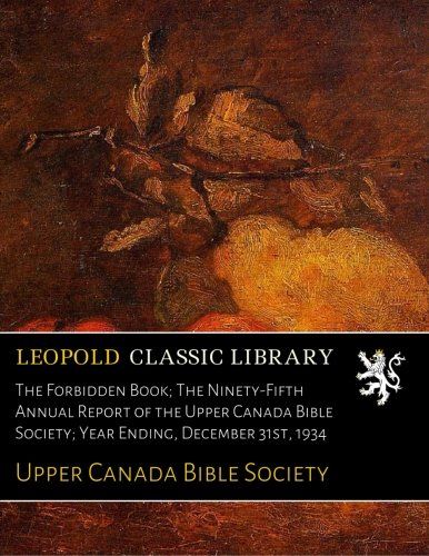 The Forbidden Book; The Ninety-Fifth Annual Report of the Upper Canada Bible Society; Year Ending, December 31st, 1934