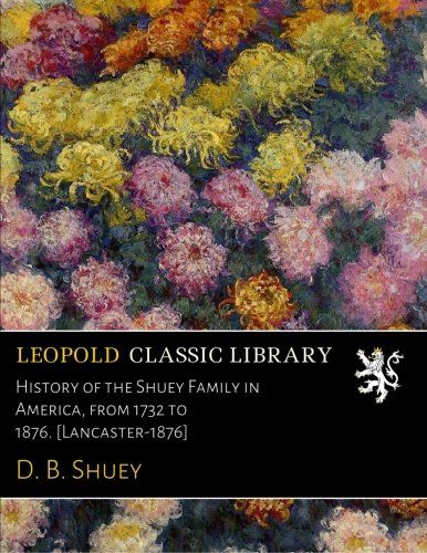 History of the Shuey Family in America, from 1732 to 1876. [Lancaster-1876]