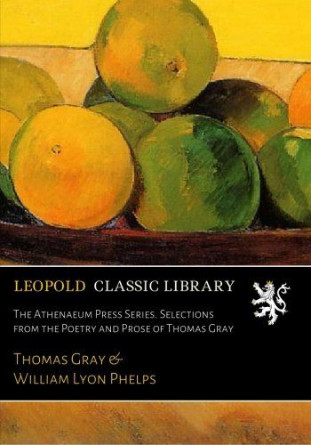 The Athenaeum Press Series. Selections from the Poetry and Prose of Thomas Gray
