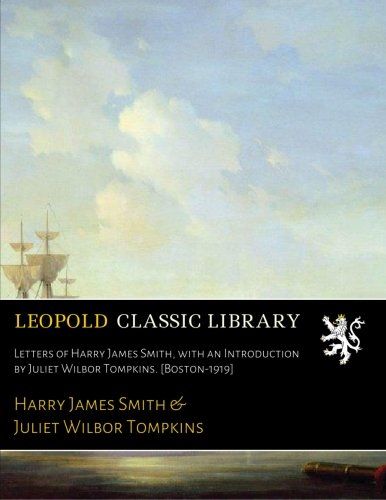 Letters of Harry James Smith, with an Introduction by Juliet Wilbor Tompkins. [Boston-1919]