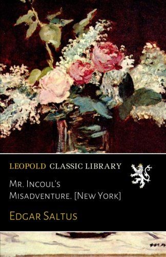 Mr. Incoul's Misadventure. [New York]