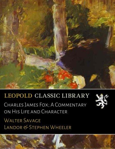 Charles James Fox; A Commentary on His Life and Character