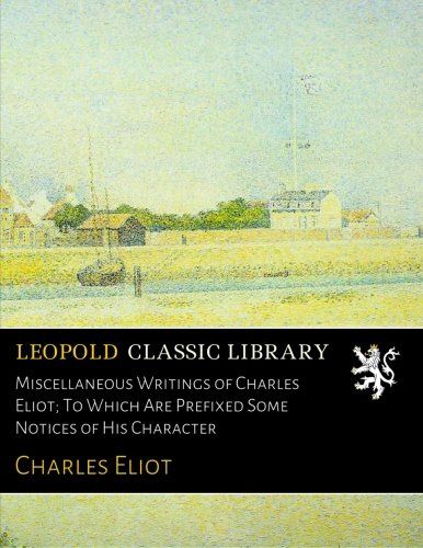 Miscellaneous Writings of Charles Eliot; To Which Are Prefixed Some Notices of His Character