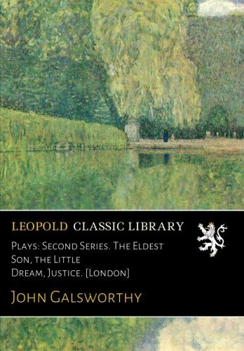 Plays: Second Series. The Eldest Son, the Little Dream, Justice. [London]