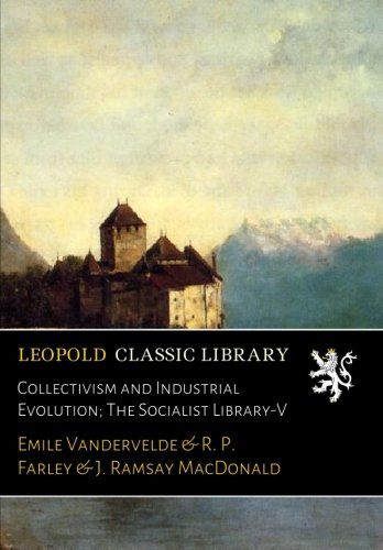 Collectivism and Industrial Evolution; The Socialist Library-V