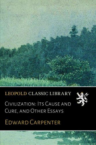 Civilization: Its Cause and Cure, and Other Essays
