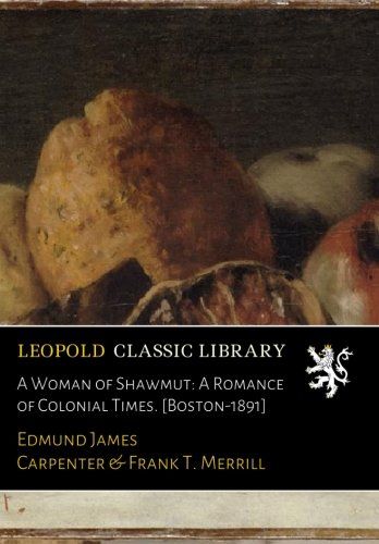 A Woman of Shawmut: A Romance of Colonial Times. [Boston-1891]