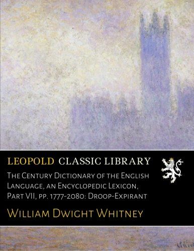The Century Dictionary of the English Language, an Encyclopedic Lexicon, Part VII, pp. 1777-2080: Droop-Expirant
