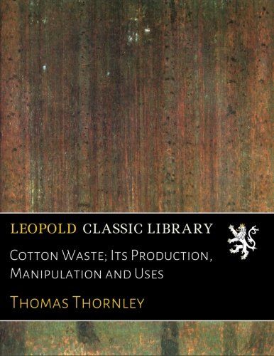 Cotton Waste; Its Production, Manipulation and Uses