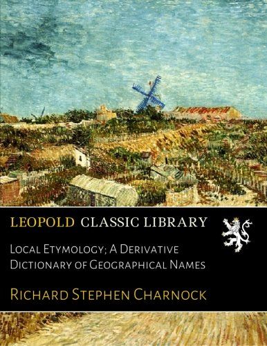 Local Etymology; A Derivative Dictionary of Geographical Names