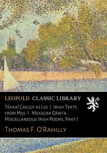 Téaxaí Caelge as Lss. I. Irish Texts from Mss. I.  Measgra Dánta: Miscellaneous Irish Poems, Part I