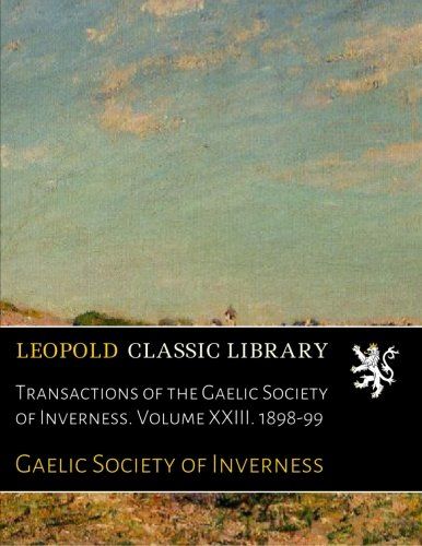 Transactions of the Gaelic Society of Inverness. Volume XXIII. 1898-99