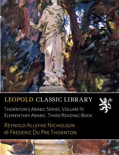 Thornton's Arabic Series, Volume IV. Elementary Arabic. Third Reading-Book