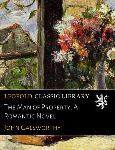 The Man of Property. A Romantic Novel