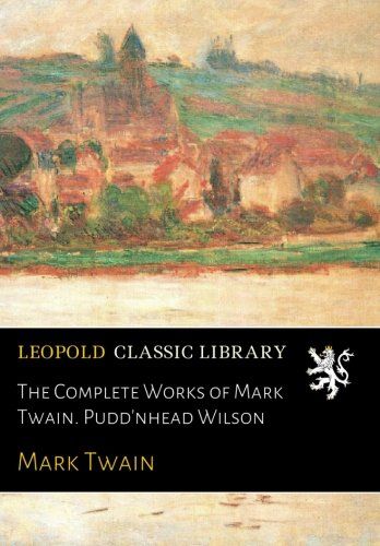The Complete Works of Mark Twain. Pudd'nhead Wilson