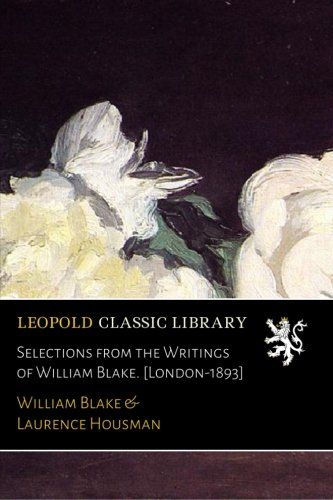 Selections from the Writings of William Blake. [London-1893]