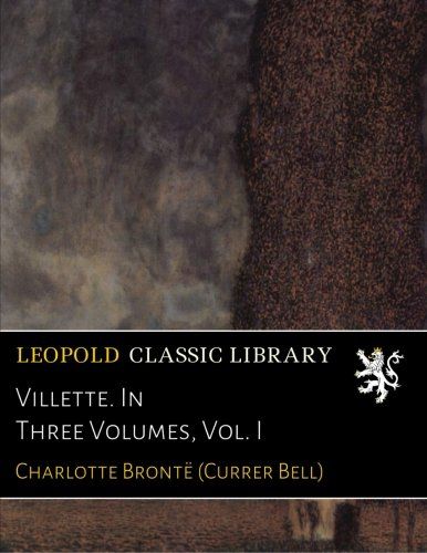 Villette. In Three Volumes, Vol. I