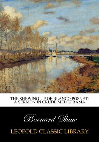 The shewing-up of Blanco Posnet: a sermon in crude melodrama