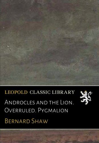 Androcles and the Lion. Overruled. Pygmalion