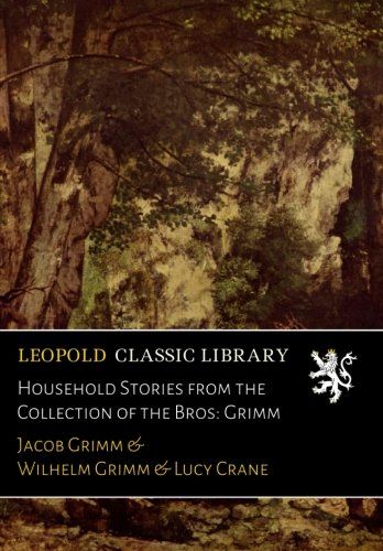 Household Stories from the Collection of the Bros: Grimm
