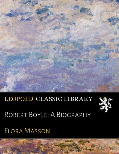 Robert Boyle; A Biography